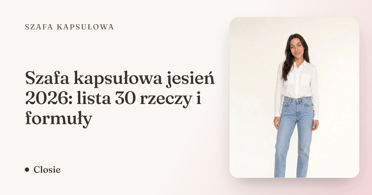 Szafa kapsułowa jesień 2026: lista 30 rzeczy i formuły